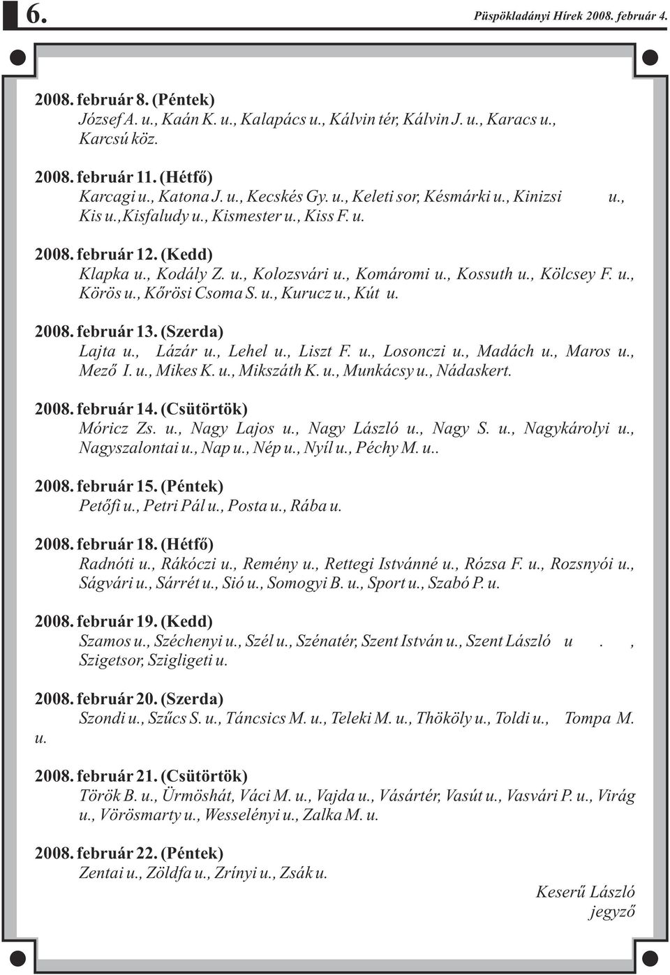 , Kossuth u., Kölcsey F. u., Körös u., Kõrösi Csoma S. u., Kurucz u., Kút u. 2008. február 13. (Szerda) Lajta u., Lázár u., Lehel u., Liszt F. u., Losonczi u., Madách u., Maros u., Mezõ I. u., Mikes K.