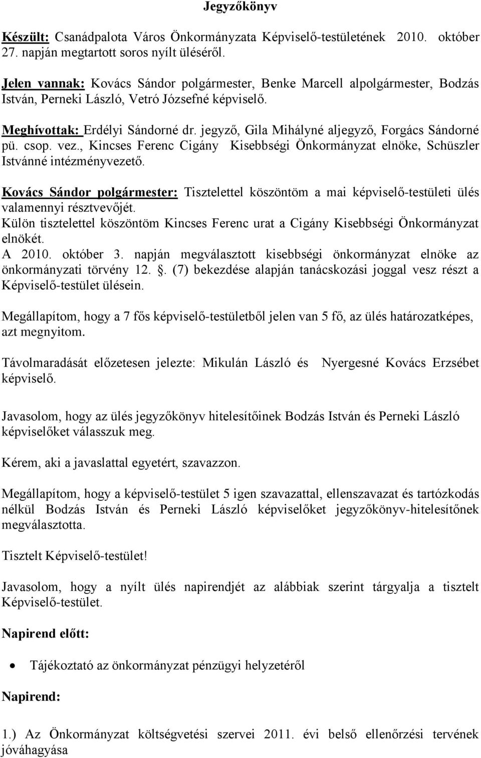 jegyző, Gila Mihályné aljegyző, Forgács Sándorné pü. csop. vez., Kincses Ferenc Cigány Kisebbségi Önkormányzat elnöke, Schüszler Istvánné intézményvezető.
