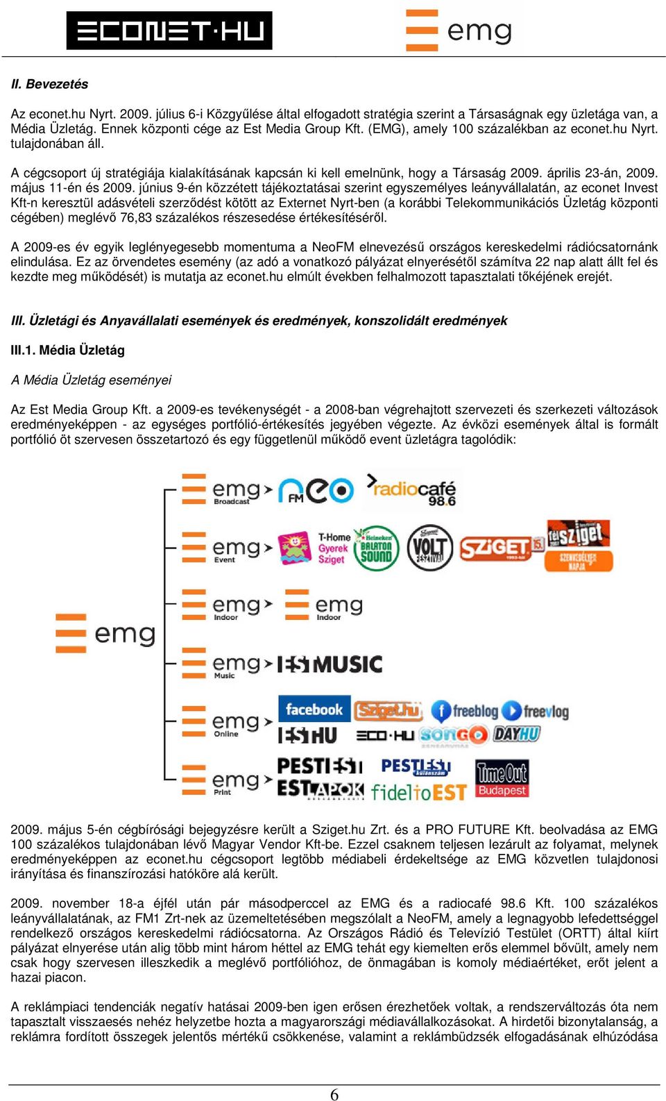 június 9-én közzétett tájékoztatásai szerint egyszemélyes leányvállalatán, az econet Invest Kft-n keresztül adásvételi szerződést kötött az Externet Nyrt-ben (a korábbi Telekommunikációs Üzletág