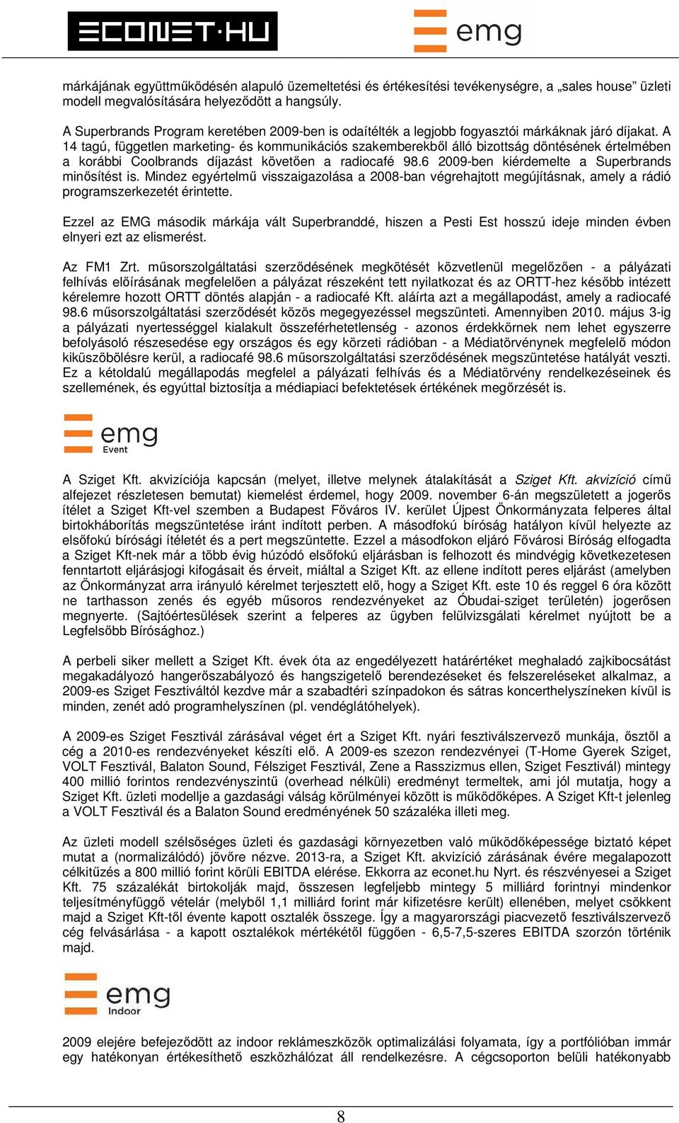 A 14 tagú, független marketing- és kommunikációs szakemberekből álló bizottság döntésének értelmében a korábbi Coolbrands díjazást követően a radiocafé 98.