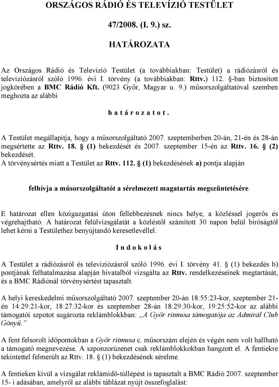 A Testület megállapítja, hogy a műsorszolgáltató 2007. szeptemberben 20-án, 21-én és 28-án megsértette az Rttv. 18. (1) bekezdését és 2007. szeptember 15-én az Rttv. 16. (2) bekezdését.