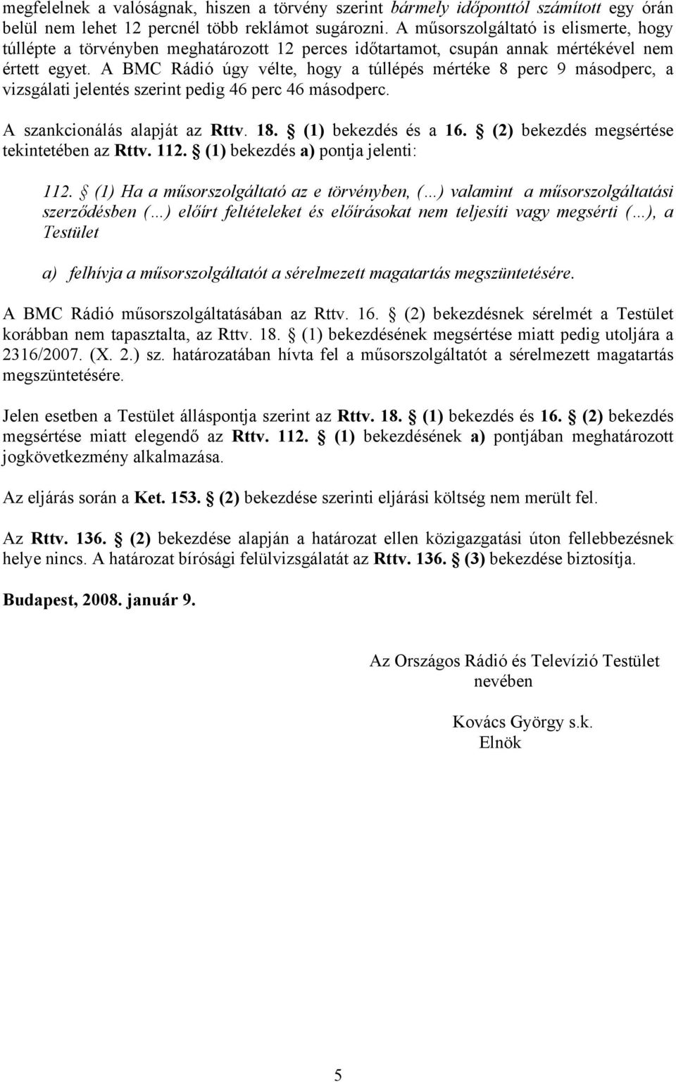 A BMC Rádió úgy vélte, hogy a túllépés mértéke 8 perc 9 másodperc, a vizsgálati jelentés szerint pedig 46 perc 46 másodperc. A szankcionálás alapját az Rttv. 18. (1) bekezdés és a 16.