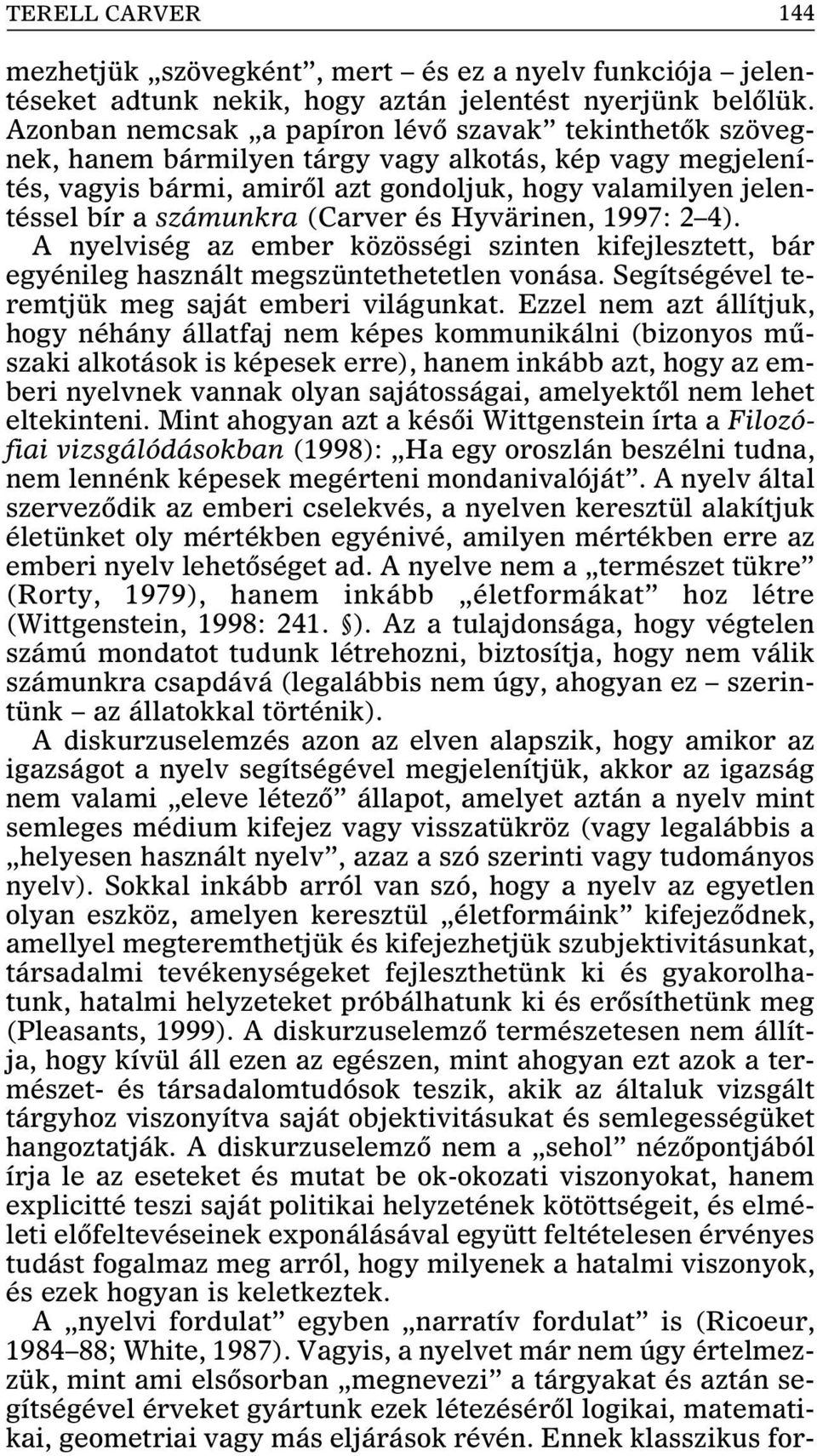 (Carver és Hyvärinen, 1997: 2 4). A nyelviség az ember közösségi szinten kifejlesztett, bár egyénileg használt megszüntethetetlen vonása. Segítségével teremtjük meg saját emberi világunkat.