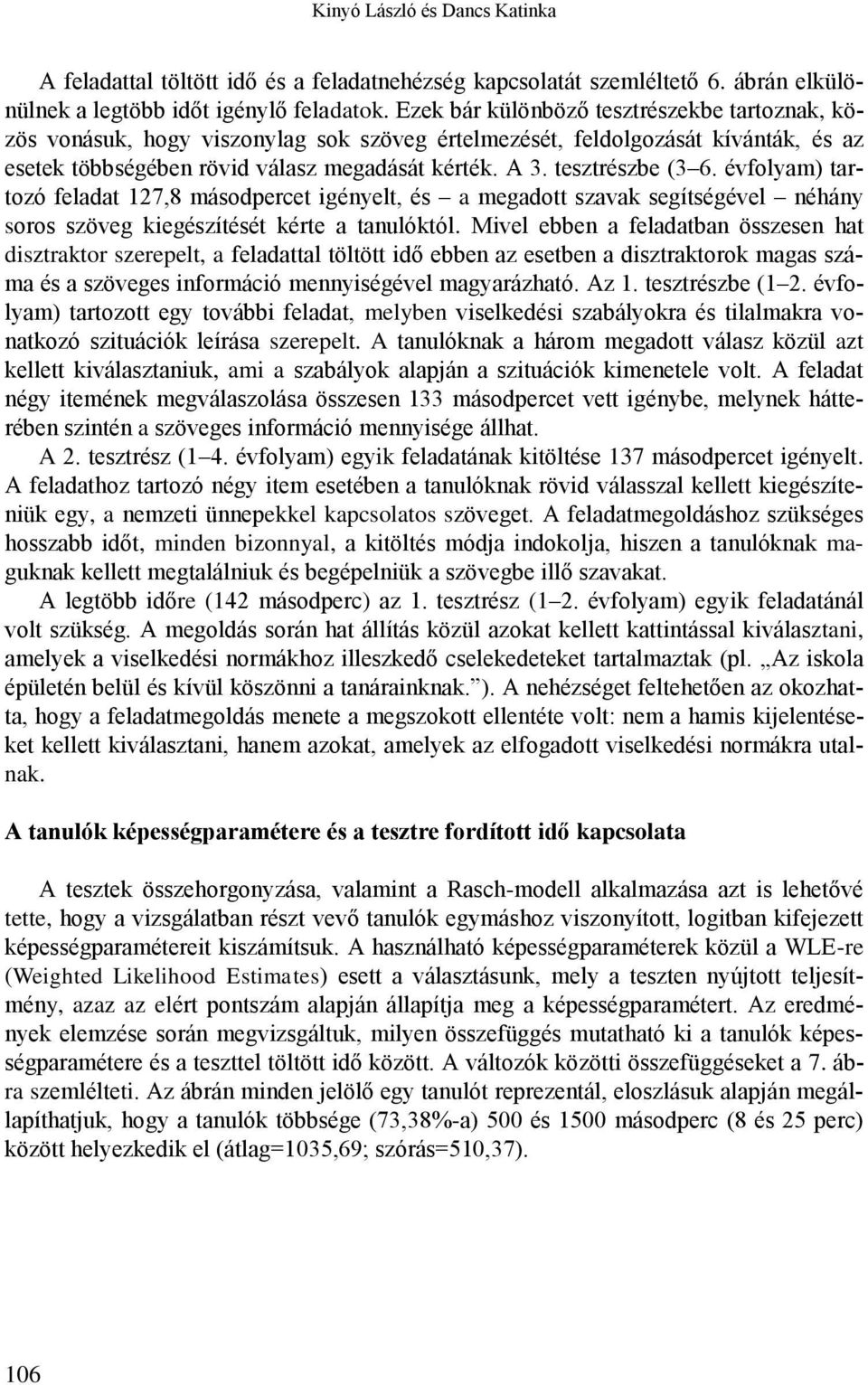 tesztrészbe (3 6. évfolyam) tartozó feladat 127,8 másodpercet igényelt, és a megadott szavak segítségével néhány soros szöveg kiegészítését kérte a tanulóktól.