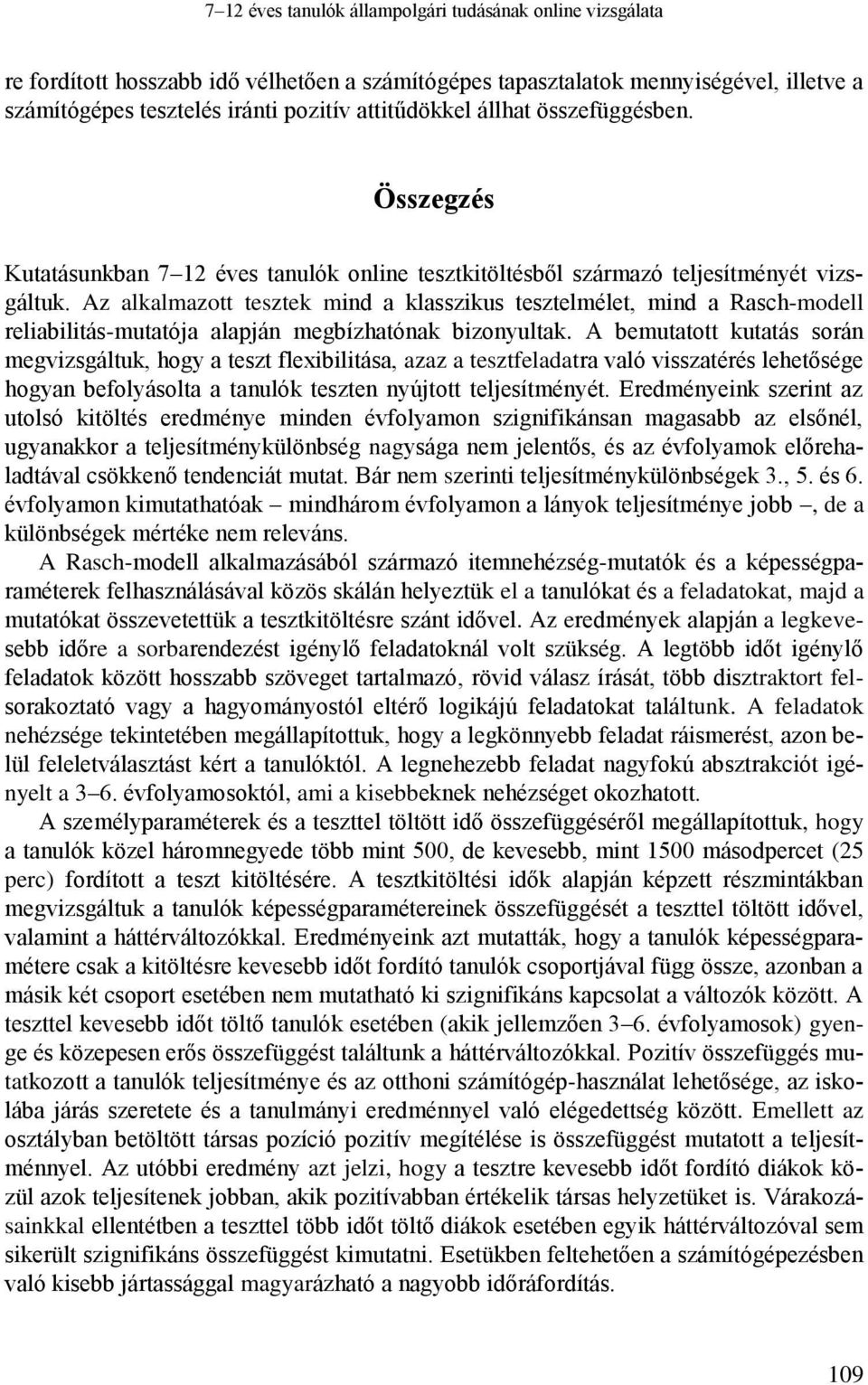 Az alkalmazott tesztek mind a klasszikus tesztelmélet, mind a Rasch-modell reliabilitás-mutatója alapján megbízhatónak bizonyultak.