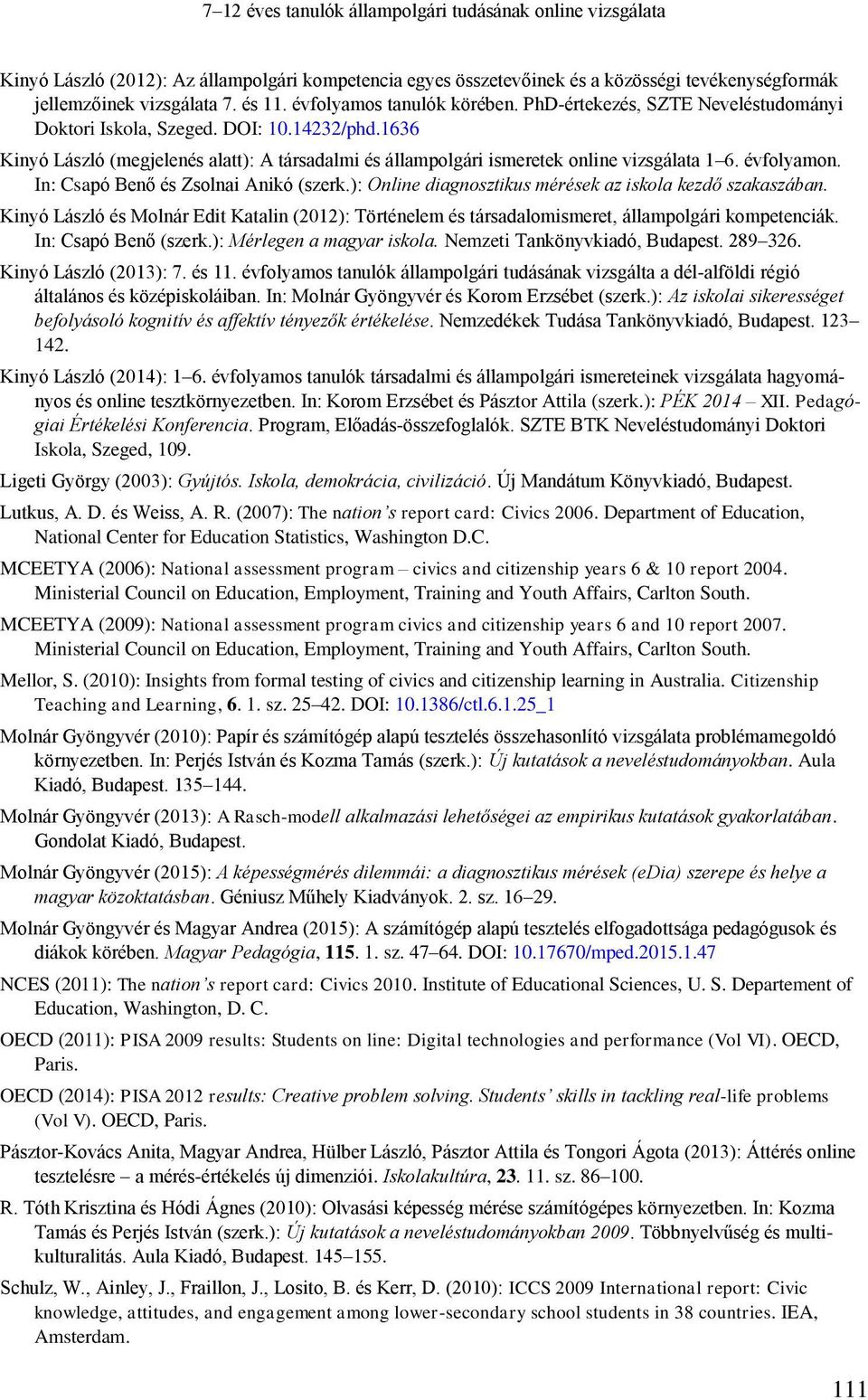 1636 Kinyó László (megjelenés alatt): A társadalmi és állampolgári ismeretek online vizsgálata 1 6. évfolyamon. In: Csapó Benő és Zsolnai Anikó (szerk.