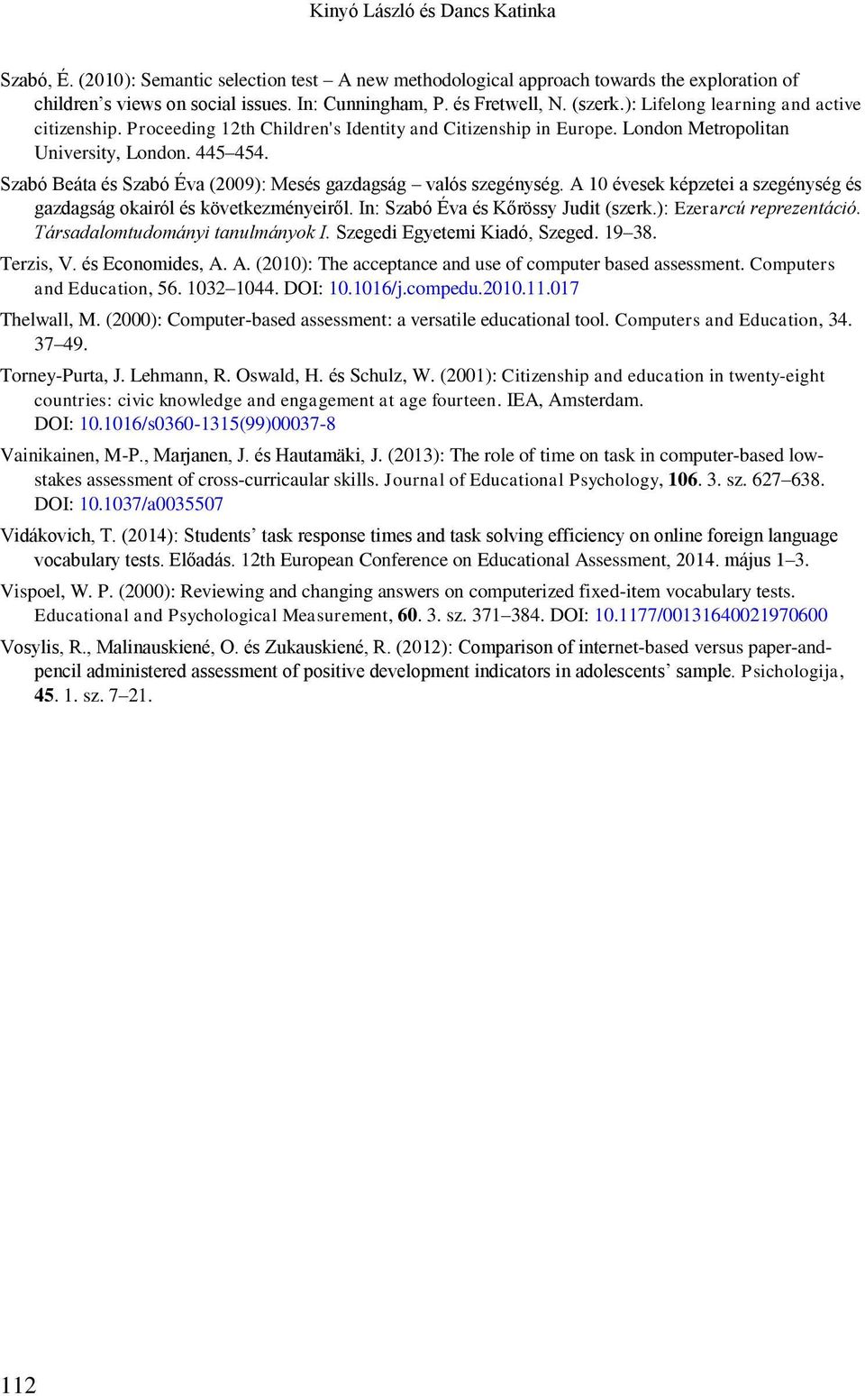 Szabó Beáta és Szabó Éva (2009): Mesés gazdagság valós szegénység. A 10 évesek képzetei a szegénység és gazdagság okairól és következményeiről. In: Szabó Éva és Kőrössy Judit (szerk.