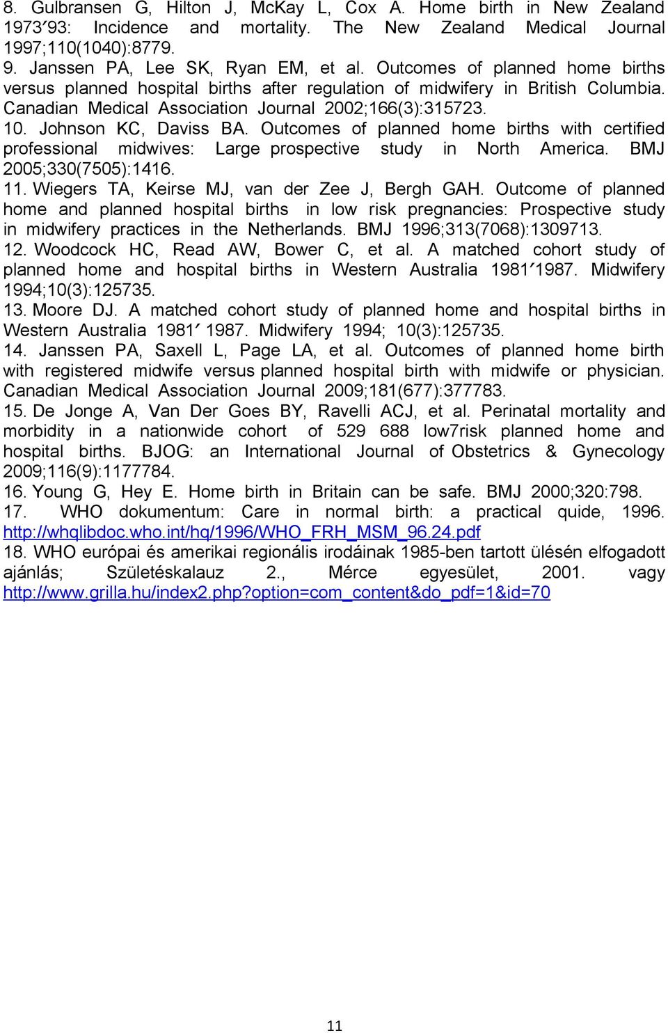 Outcomes of planned home births with certified professional midwives: Large prospective study in North America. BMJ 2005;330(7505):1416. 11. Wiegers TA, Keirse MJ, van der Zee J, Bergh GAH.