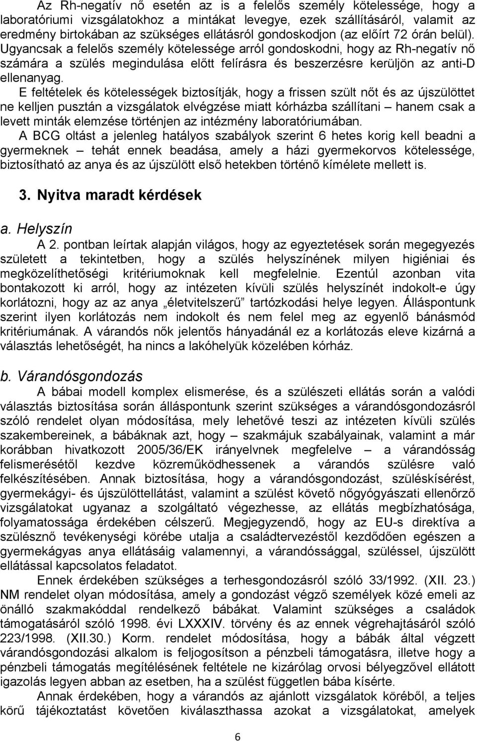 Ugyancsak a felelős személy kötelessége arról gondoskodni, hogy az Rh-negatív nő számára a szülés megindulása előtt felírásra és beszerzésre kerüljön az anti-d ellenanyag.