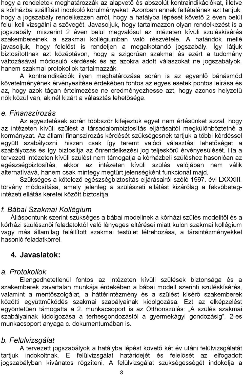 Javasoljuk, hogy tartalmazzon olyan rendelkezést is a jogszabály, miszerint 2 éven belül megvalósul az intézeten kívüli szüléskísérés szakembereinek a szakmai kollégiumban való részvétele.