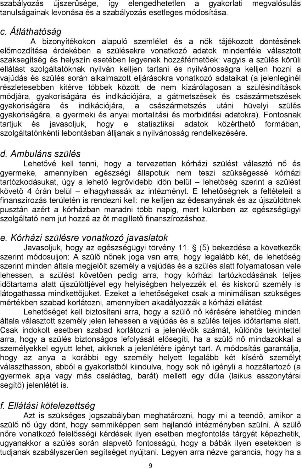 hozzáférhetőek: vagyis a szülés körüli ellátást szolgáltatóknak nyilván kelljen tartani és nyilvánosságra kelljen hozni a vajúdás és szülés során alkalmazott eljárásokra vonatkozó adataikat (a