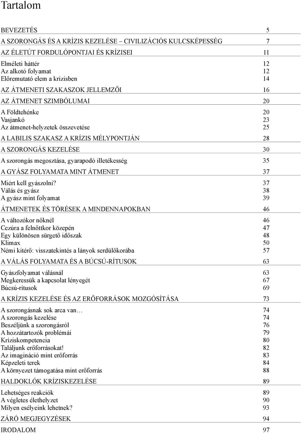 szorongás megosztása, gyarapodó illetékesség 35 A GYÁSZ FOLYAMATA MINT ÁTMENET 37 Miért kell gyászolni?