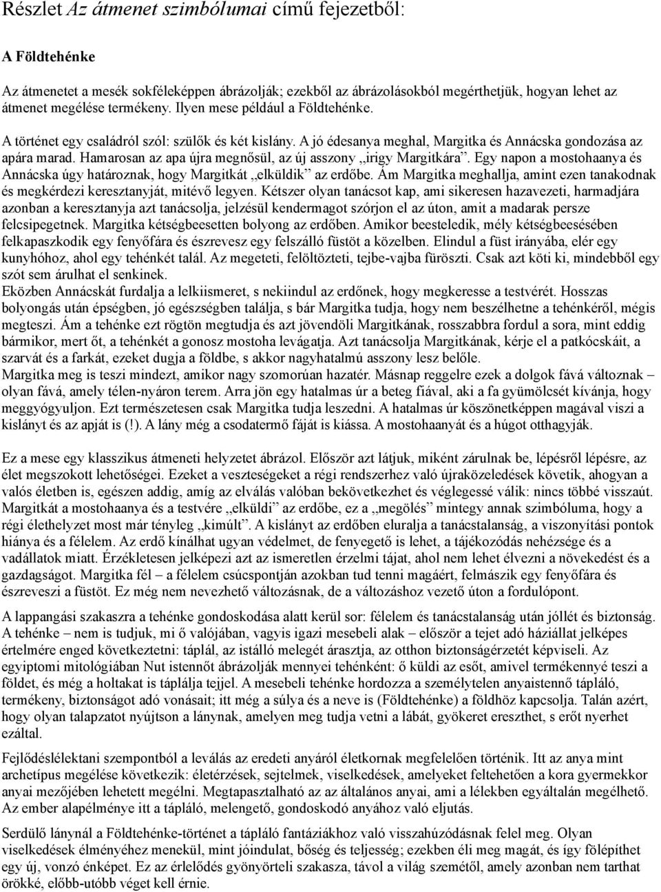 Hamarosan az apa újra megnősül, az új asszony irigy Margitkára. Egy napon a mostohaanya és Annácska úgy határoznak, hogy Margitkát elküldik az erdőbe.