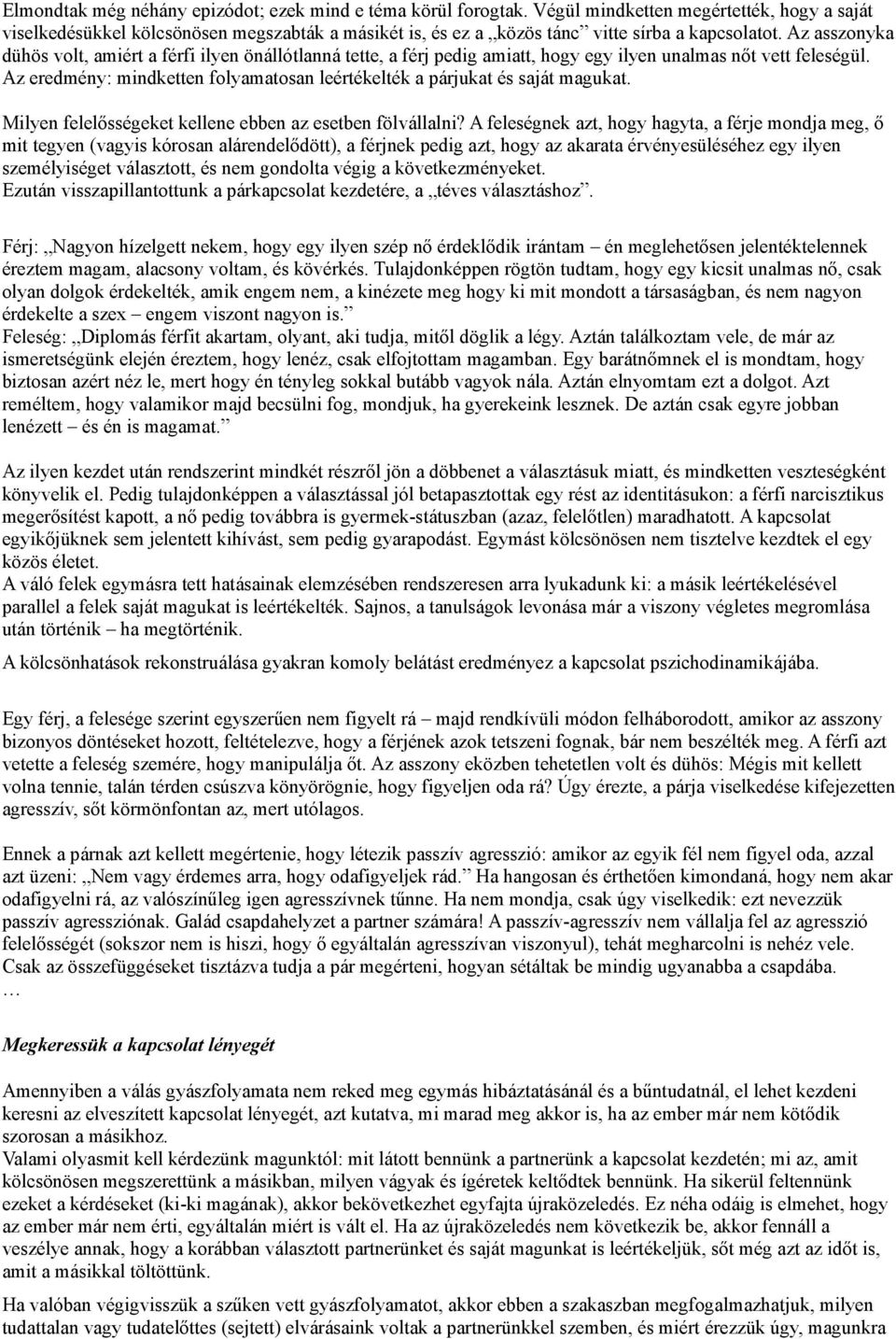 Az asszonyka dühös volt, amiért a férfi ilyen önállótlanná tette, a férj pedig amiatt, hogy egy ilyen unalmas nőt vett feleségül.