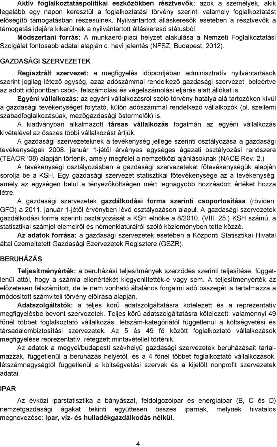 Módszertani forrás: A munkaerő-piaci helyzet alakulása a Nemzeti Foglalkoztatási Szolgálat fontosabb adatai alapján c. havi jelentés (NFSZ, Budapest, 2012).