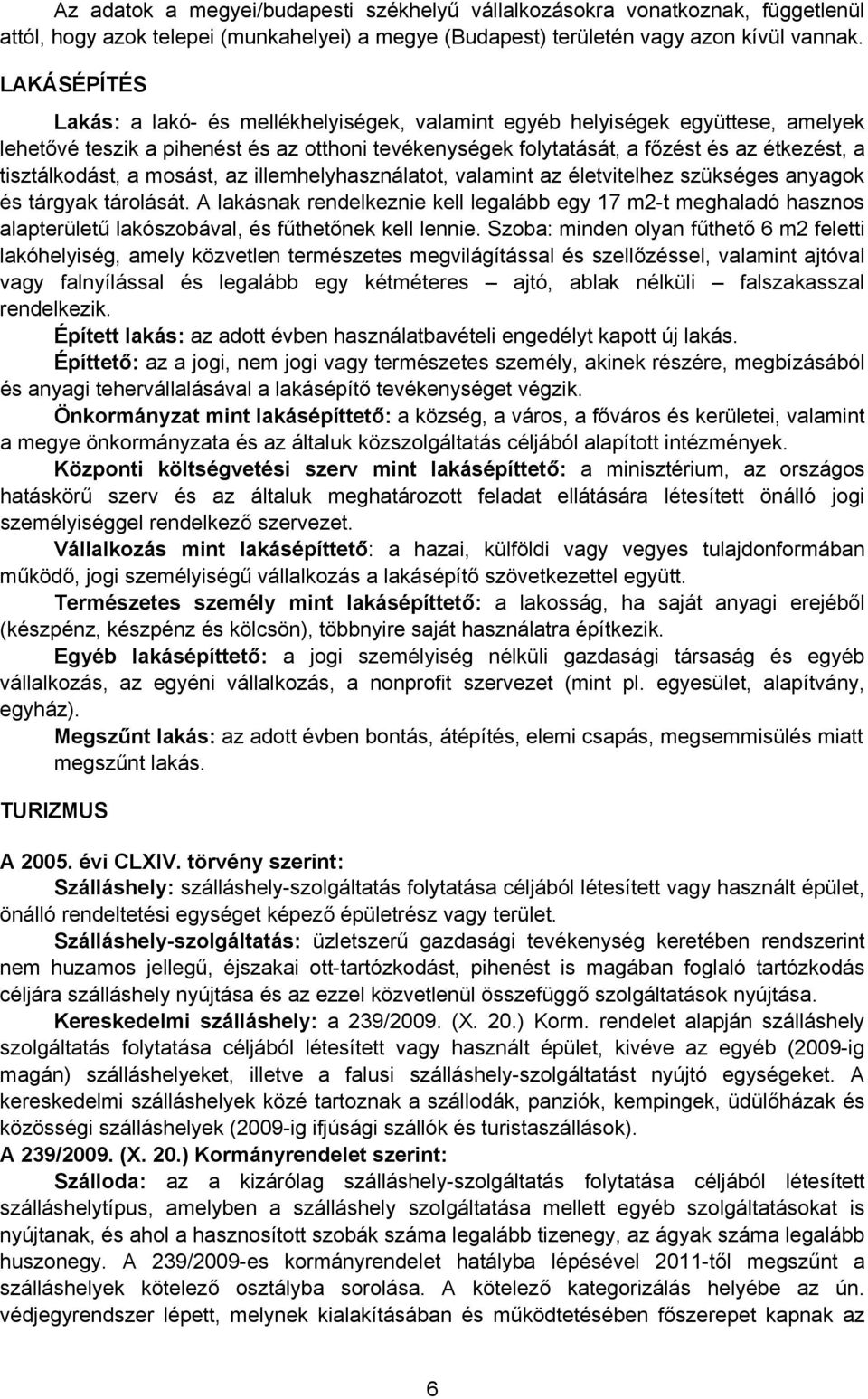 tisztálkodást, a mosást, az illemhelyhasználatot, valamint az életvitelhez szükséges anyagok és tárgyak tárolását.