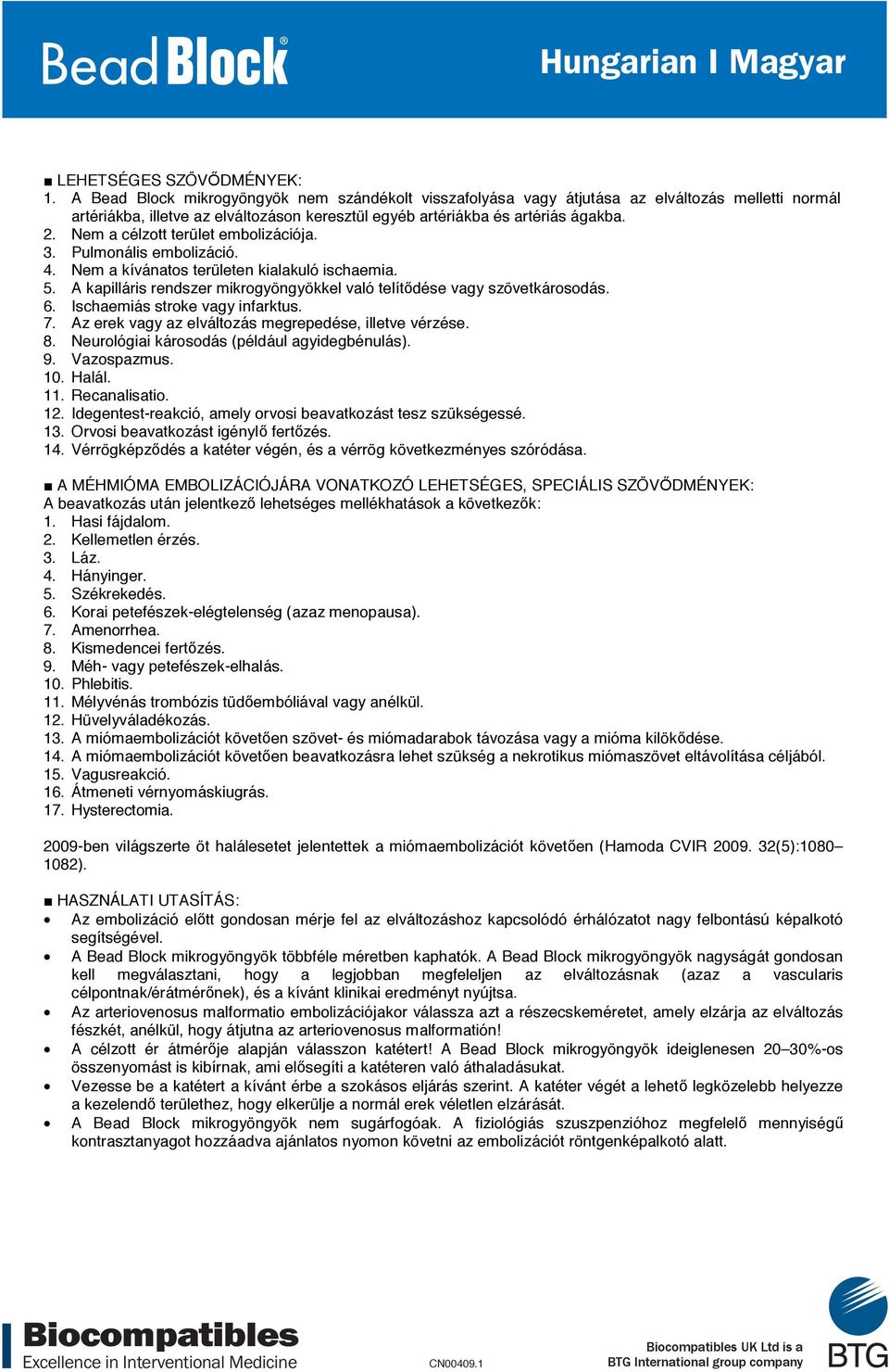 Nem a célzott terület embolizációja. 3. Pulmonális embolizáció. 4. Nem a kívánatos területen kialakuló ischaemia. 5. A kapilláris rendszer mikrogyöngyökkel való telít dése vagy szövetkárosodás. 6.