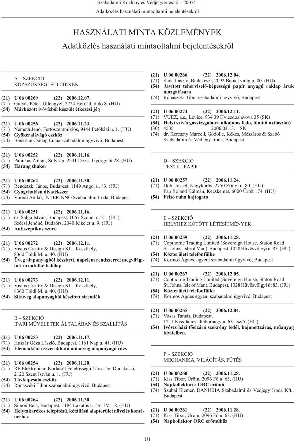 (HU) (54) Gyökéralávágó eszköz (74) Benkõné Csillag Lucia szabadalmi ügyvivõ, (21) U 06 00266 (22) 2006.12.04. (71) Suda László, Budakeszi, 2092 Barackvirág u. 80.