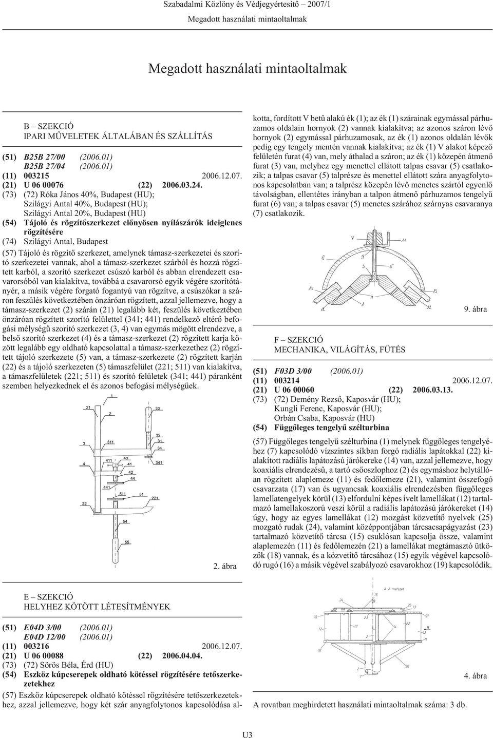 (73) (72) Róka János 40%, (HU); Szilágyi Antal 40%, (HU); Szilágyi Antal 20%, (HU) (54) Tájoló és rögzítõszerkezet elõnyösen nyílászárók ideiglenes rögzítésére (74) Szilágyi Antal, (57) Tájoló és