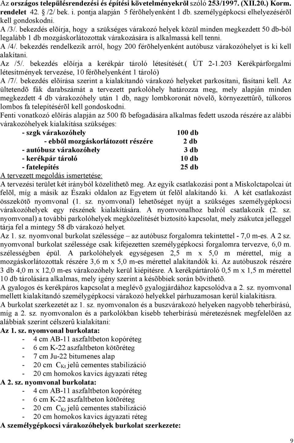 bekezdés elõírja, hogy a szükséges várakozó helyek közül minden megkezdett 50 db-ból legalább 1 db mozgáskorlátozottak várakozására is alkalmassá kell tenni. A /4/.