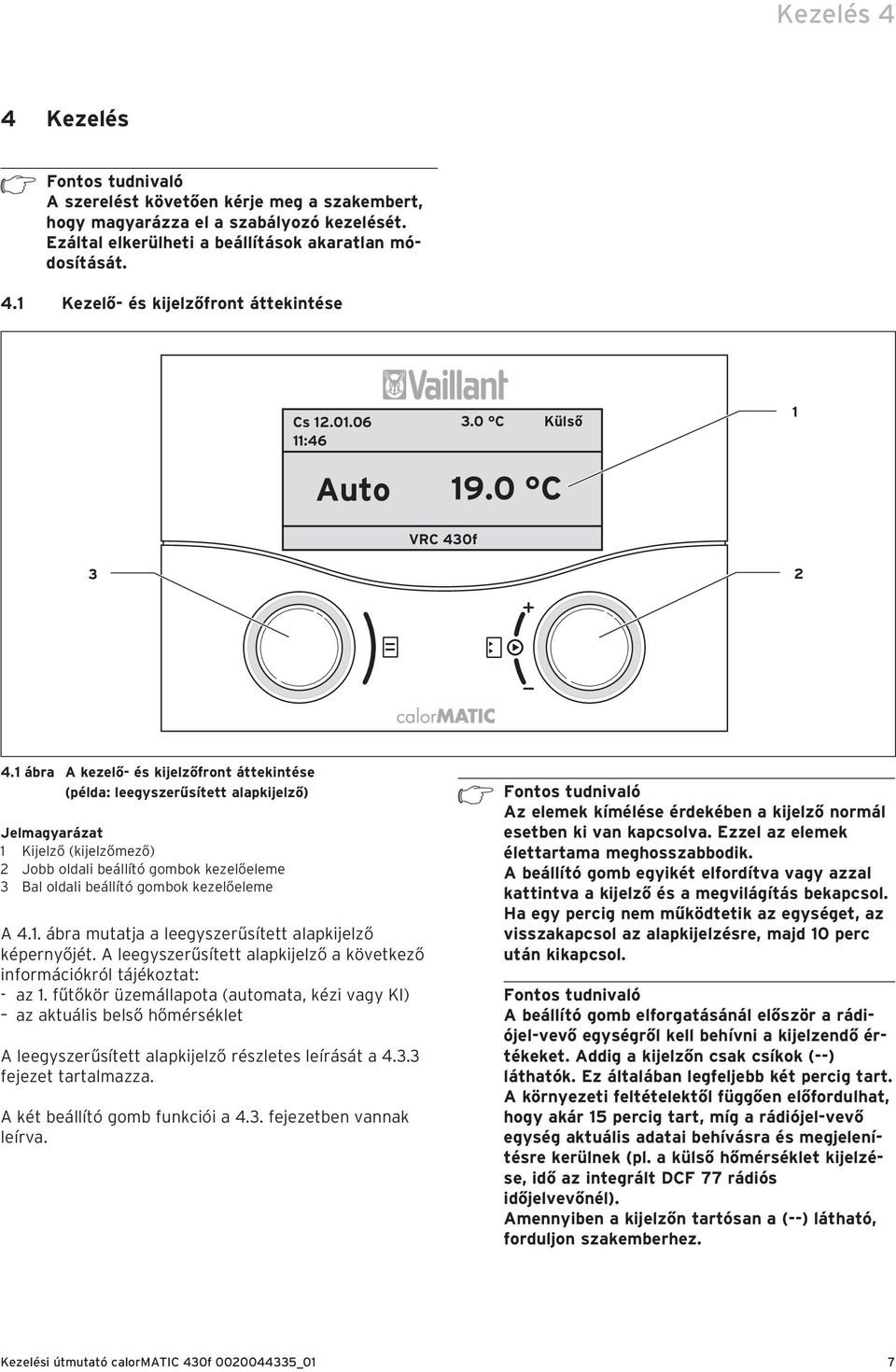 1 ábra A kezelő- és kijelzőfront áttekintése (példa: leegyszerűsített alapkijelző) Jelmagyarázat 1 Kijelző (kijelzőmező) 2 Jobb oldali beállító gombok kezelőeleme 3 Bal oldali beállító gombok