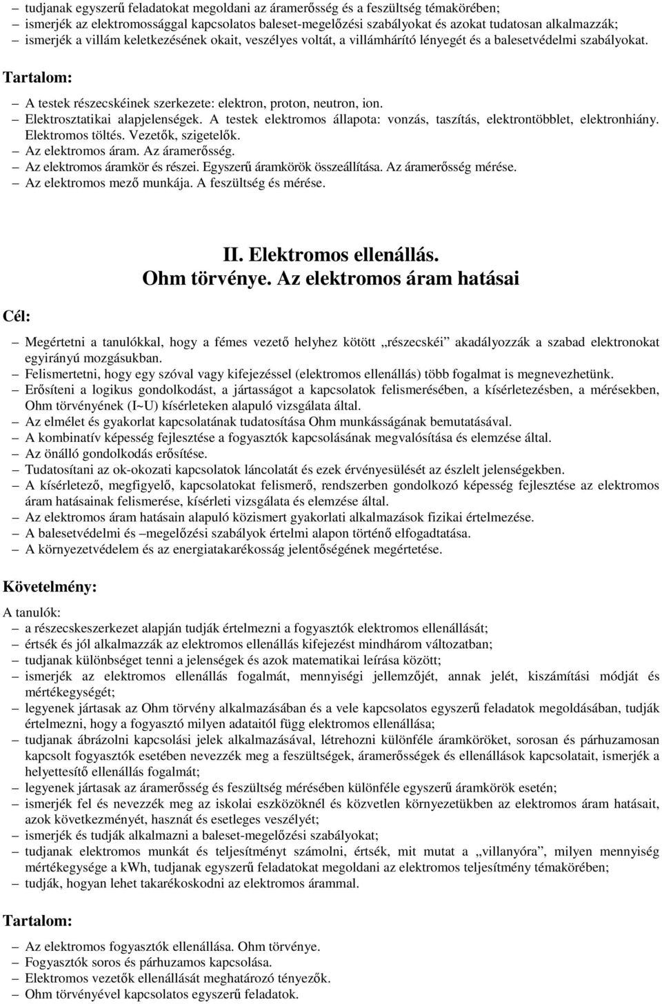 Elektrosztatikai alapjelenségek. A testek elektromos állapota: vonzás, taszítás, elektrontöbblet, elektronhiány. Elektromos töltés. Vezetők, szigetelők. Az elektromos áram. Az áramerősség.