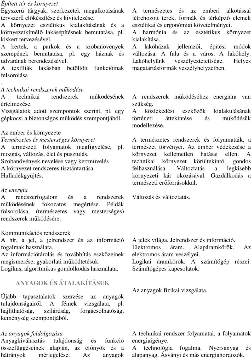 A technikai rendszerek működése A technikai rendszerek működésének értelmezése. Vizsgálatok adott szempontok szerint, pl. egy gépkocsi a biztonságos működés szempontjából.