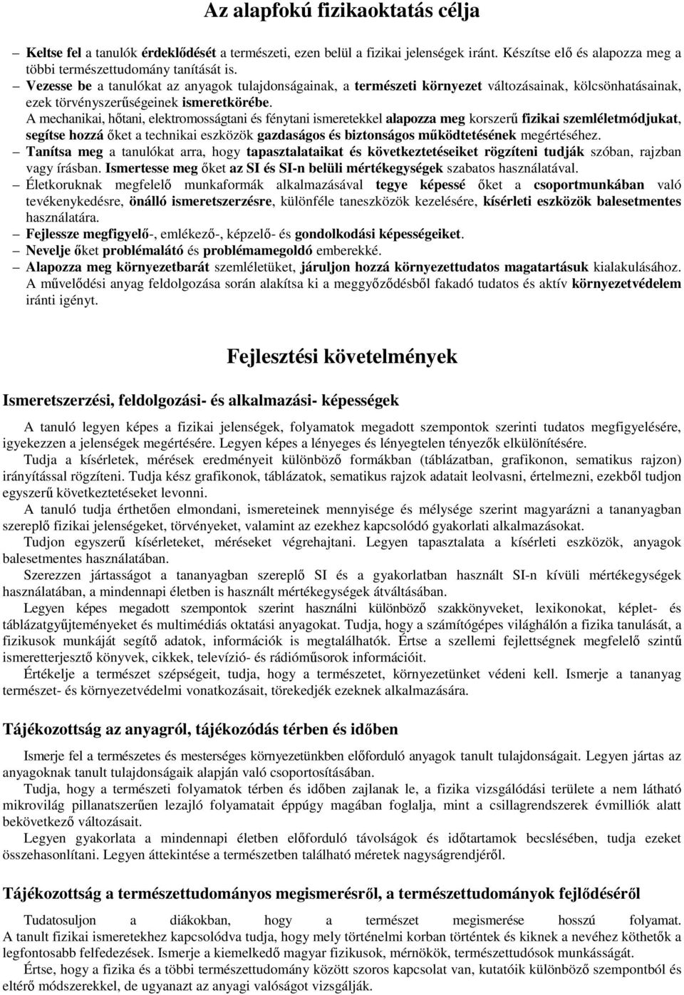 A mechanikai, hőtani, elektromosságtani és fénytani ismeretekkel alapozza meg korszerű fizikai szemléletmódjukat, segítse hozzá őket a technikai eszközök gazdaságos és biztonságos működtetésének