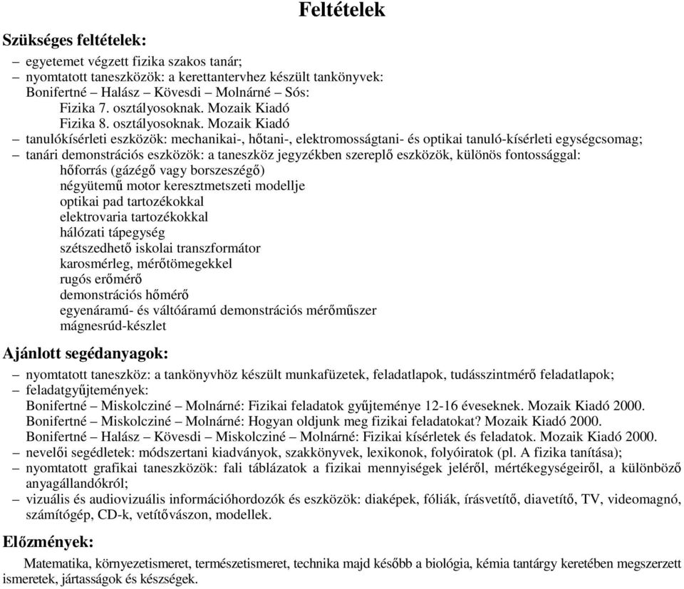 Mozaik Kiadó tanulókísérleti eszközök: mechanikai-, hőtani-, elektromosságtani- és optikai tanuló-kísérleti egységcsomag; tanári demonstrációs eszközök: a taneszköz jegyzékben szereplő eszközök,