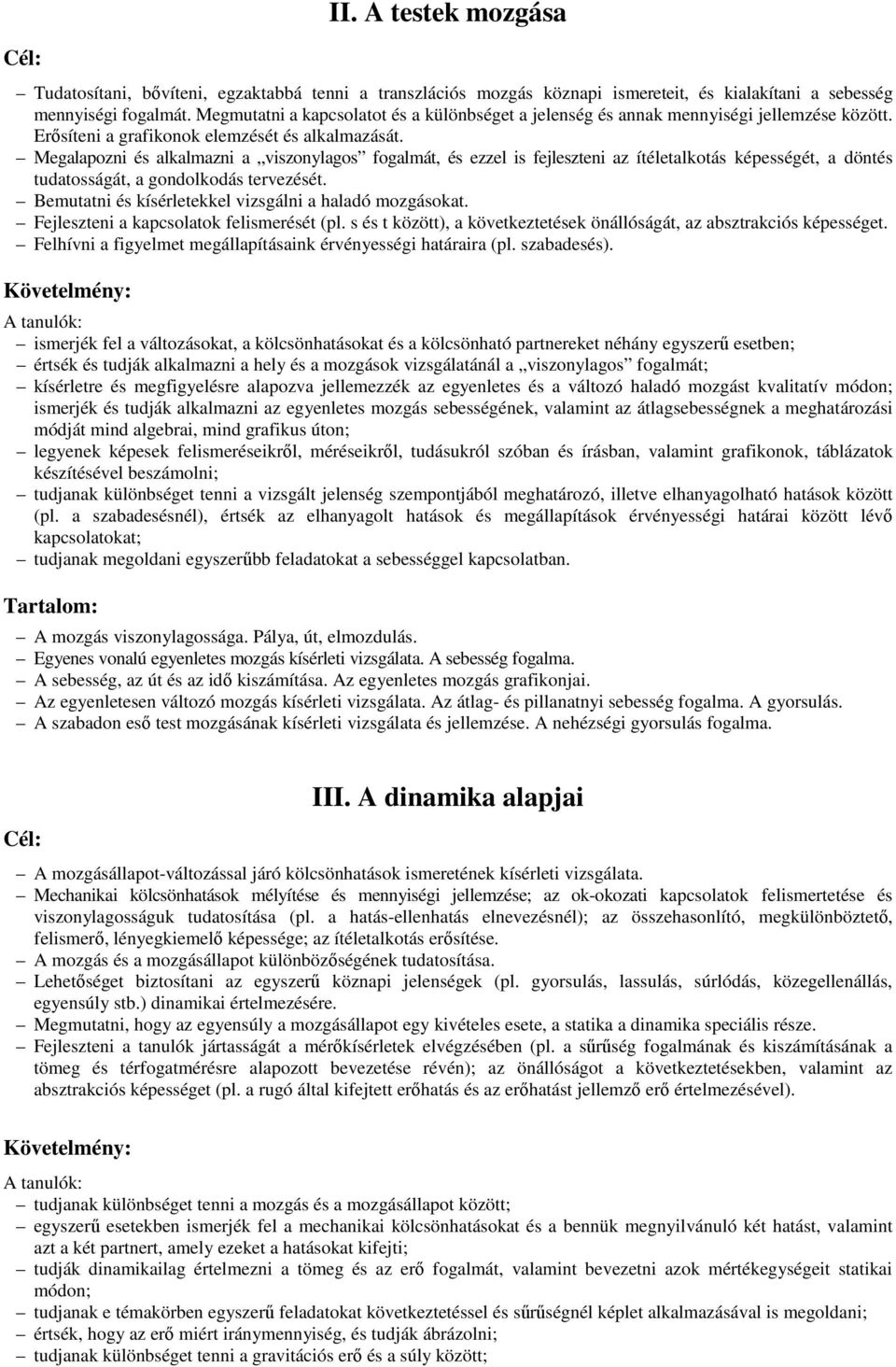 Megalapozni és alkalmazni a viszonylagos fogalmát, és ezzel is fejleszteni az ítéletalkotás képességét, a döntés tudatosságát, a gondolkodás tervezését.