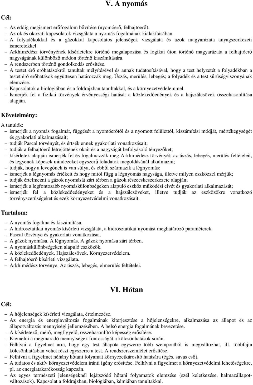 Arkhimédész törvényének kísérletekre történő megalapozása és logikai úton történő magyarázata a felhajtóerő nagyságának különböző módon történő kiszámítására.