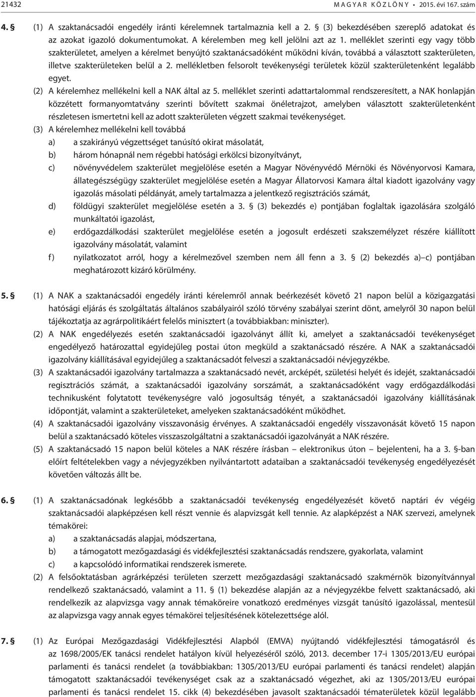 melléklet szerinti egy vagy több szakterületet, amelyen a kérelmet benyújtó szaktanácsadóként működni kíván, továbbá a választott szakterületen, illetve szakterületeken belül a 2.