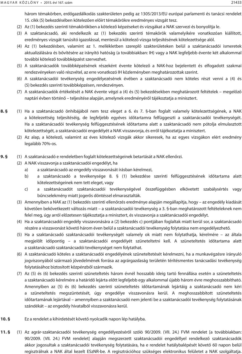 (3) A szaktanácsadó, aki rendelkezik az (1) bekezdés szerinti témakörök valamelyikére vonatkozóan kiállított, eredményes vizsgát tanúsító igazolással, mentesül a kötelező vizsga teljesítésének