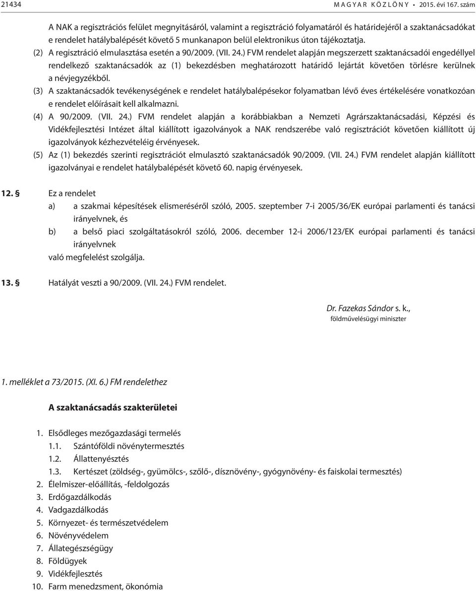 tájékoztatja. (2) A regisztráció elmulasztása esetén a 90/2009. (VII. 24.