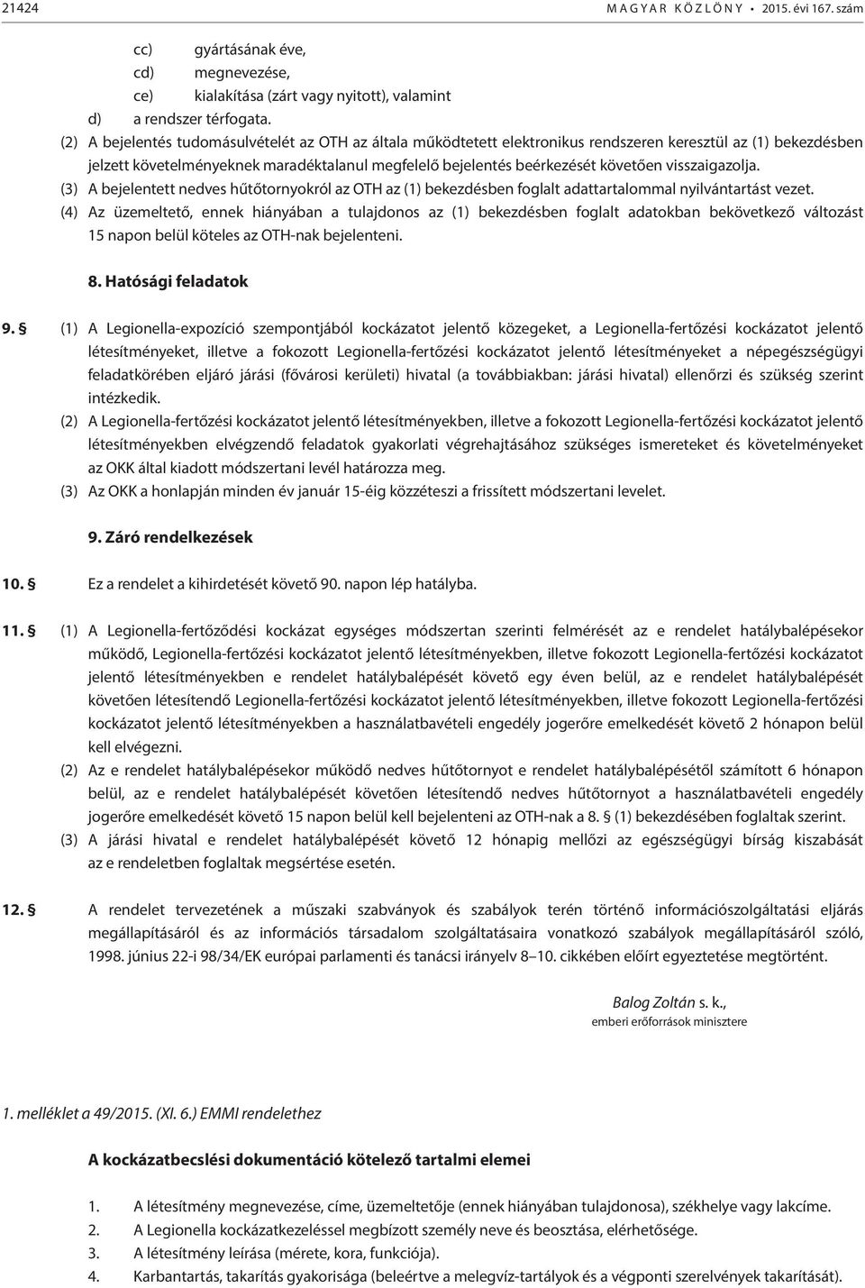 visszaigazolja. (3) A bejelentett nedves hűtőtornyokról az OTH az (1) bekezdésben foglalt adattartalommal nyilvántartást vezet.