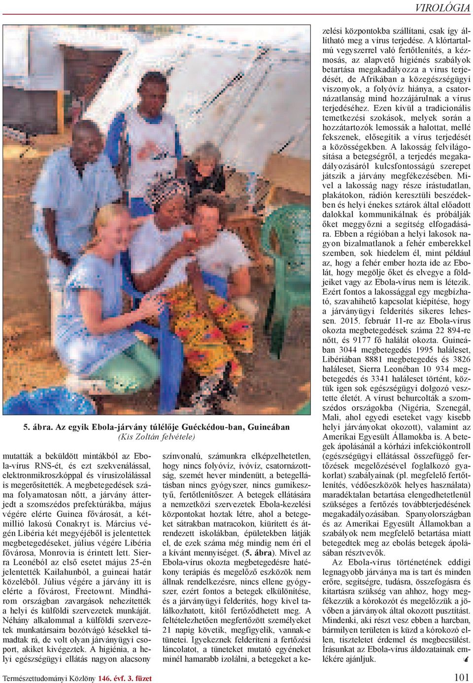is meger sítették. A megbetegedések száma folyamatosan n tt, a járvány átterjedt a szomszédos prefektúrákba, május végére elérte Guinea f városát, a kétmillió lakosú Conakryt is.