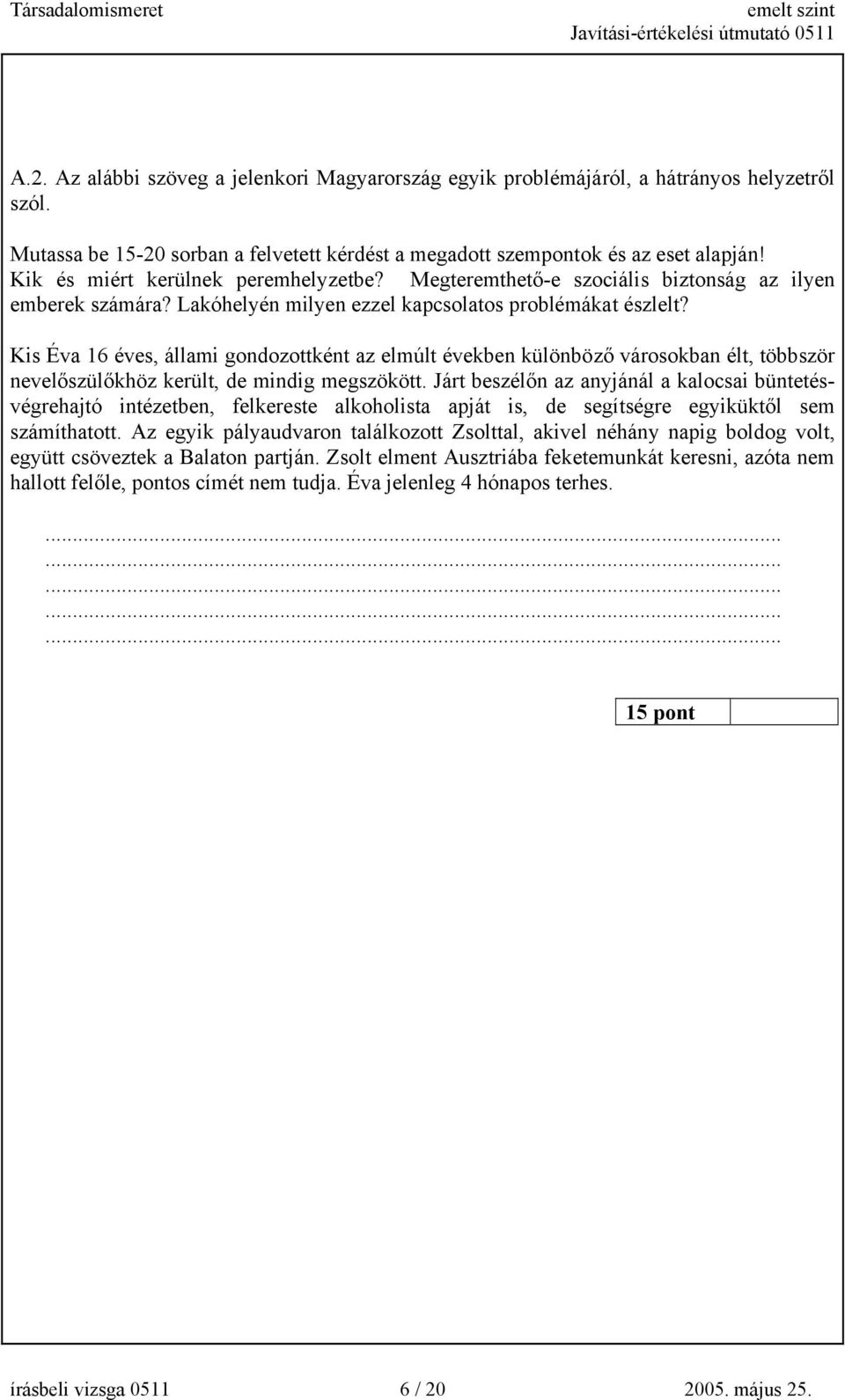 Kis Éva 16 éves, állami gondozottként az elmúlt években különböző városokban élt, többször nevelőszülőkhöz került, de mindig megszökött.