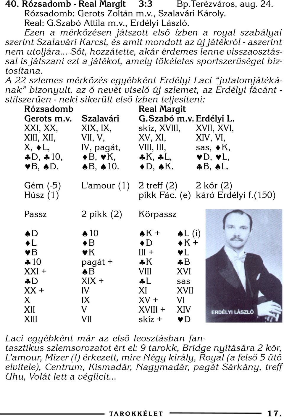 .. Sõt, hozzátette, akár érdemes lenne visszaosztással is játszani ezt a játékot, amely tökéletes sportszerûséget biztosítana.