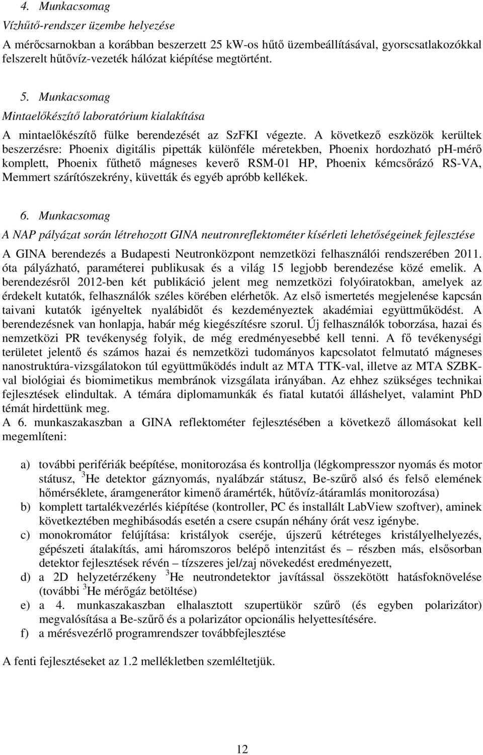 A következő eszközök kerültek beszerzésre: Phoenix digitális pipetták különféle méretekben, Phoenix hordozható ph-mérő komplett, Phoenix fűthető mágneses keverő RSM-01 HP, Phoenix kémcsőrázó RS-VA,