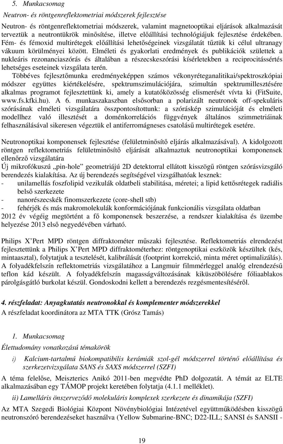 Elméleti és gyakorlati eredmények és publikációk születtek a nukleáris rezonanciaszórás és általában a részecskeszórási kísérletekben a reciprocitássértés lehetséges eseteinek vizsgálata terén.