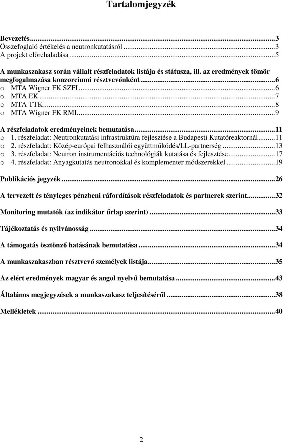 részfeladat: Neutronkutatási infrastruktúra fejlesztése a Budapesti Kutatóreaktornál...11 o 2. részfeladat: Közép-európai felhasználói együttműködés/ll-partnerség...13 o 3.