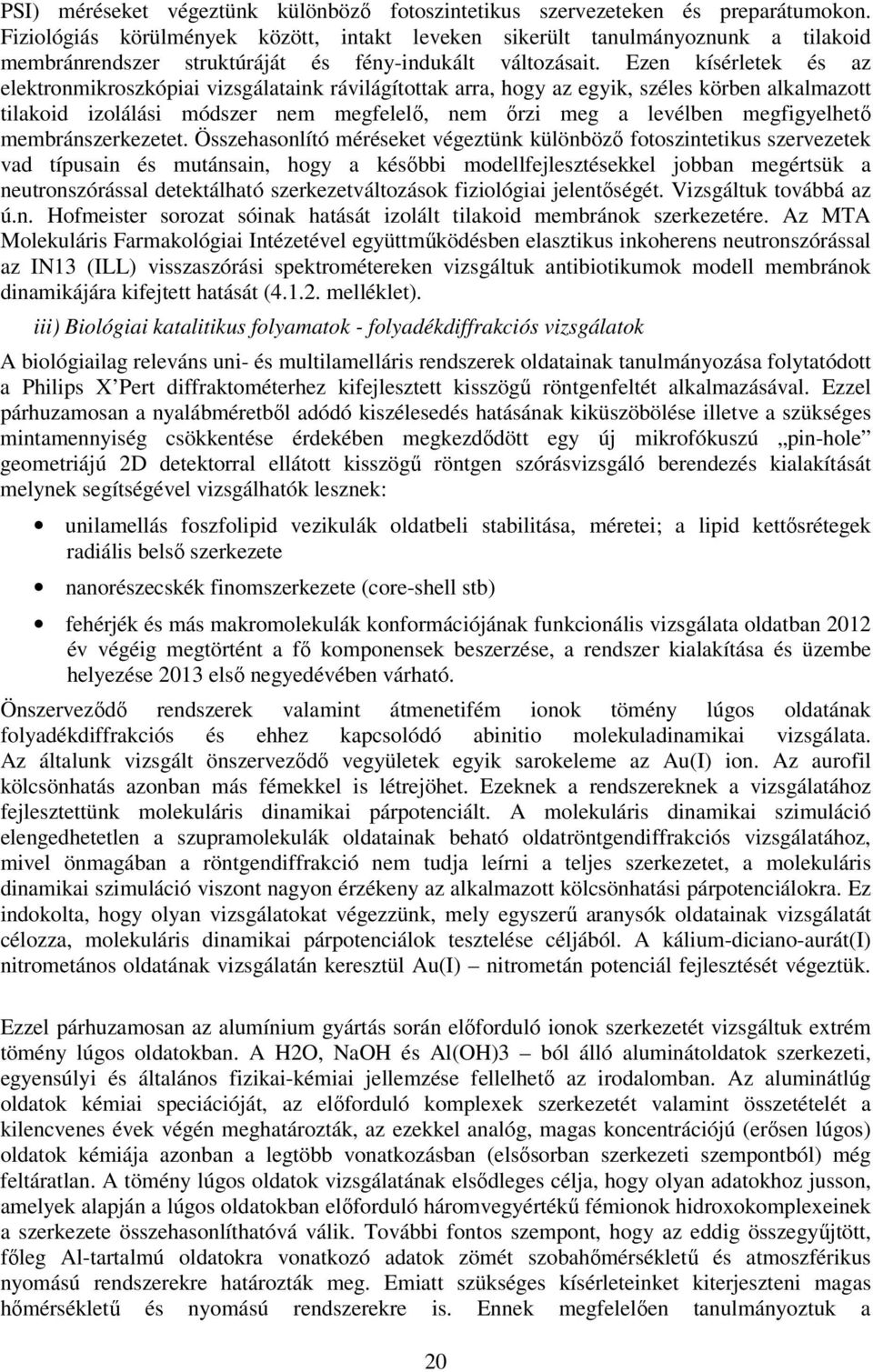 Ezen kísérletek és az elektronmikroszkópiai vizsgálataink rávilágítottak arra, hogy az egyik, széles körben alkalmazott tilakoid izolálási módszer nem megfelelő, nem őrzi meg a levélben megfigyelhető