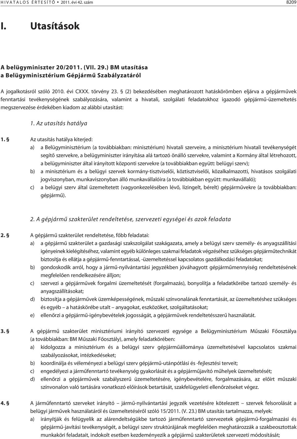 (2) bekezdésében meghatározott hatáskörömben eljárva a gépjármûvek fenntartási tevékenységének szabályozására, valamint a hivatali, szolgálati feladatokhoz igazodó gépjármû-üzemeltetés megszervezése