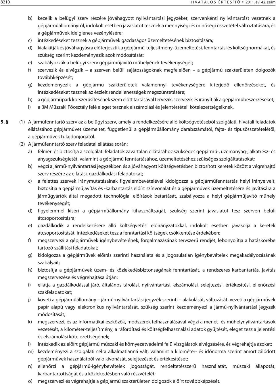 összetétel változtatására, és a gépjármûvek ideiglenes vezénylésére; c) intézkedéseket tesznek a gépjármûvek gazdaságos üzemeltetésének biztosítására; d) kialakítják és jóváhagyásra elõterjesztik a