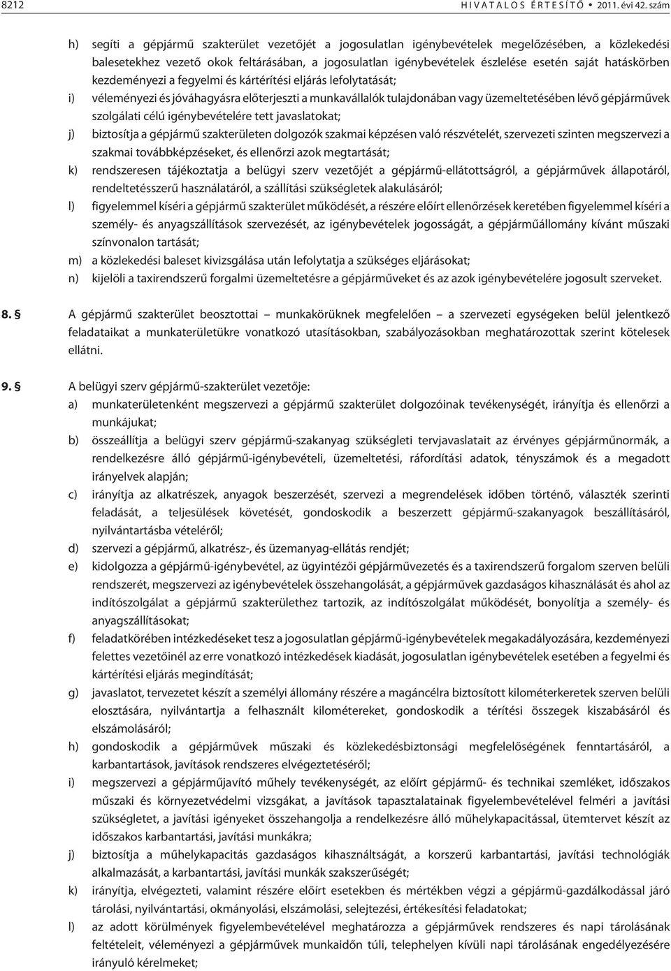 hatáskörben kezdeményezi a fegyelmi és kártérítési eljárás lefolytatását; i) véleményezi és jóváhagyásra elõterjeszti a munkavállalók tulajdonában vagy üzemeltetésében lévõ gépjármûvek szolgálati