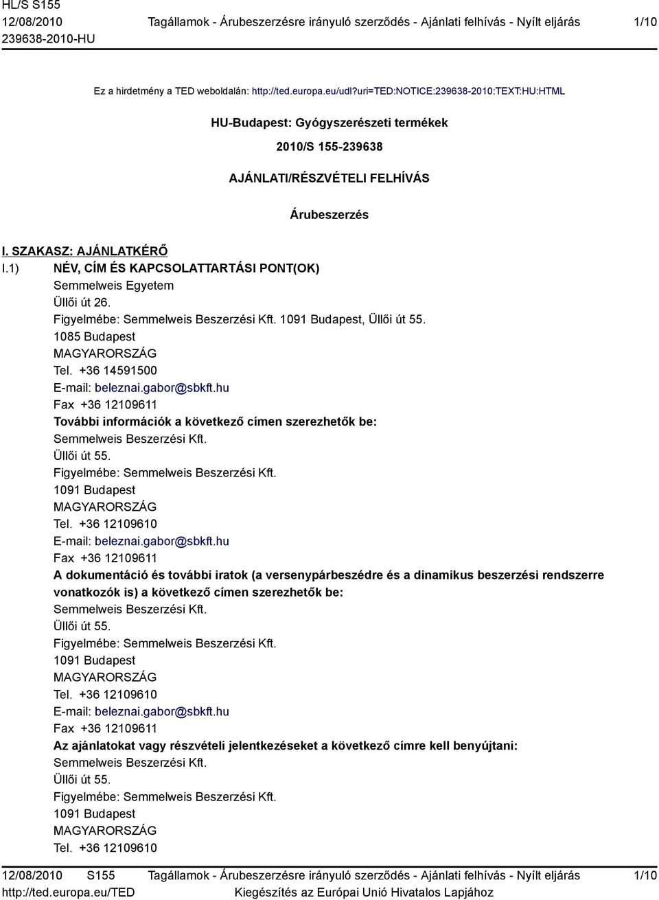 1) NÉV, CÍM ÉS KAPCSOLATTARTÁSI PONT(OK) Semmelweis Egyetem Üllői út 26. Figyelmébe: Semmelweis Beszerzési Kft. 1091 Budapest, Üllői út 55. 1085 Budapest Tel. +36 14591500 E-mail: beleznai.