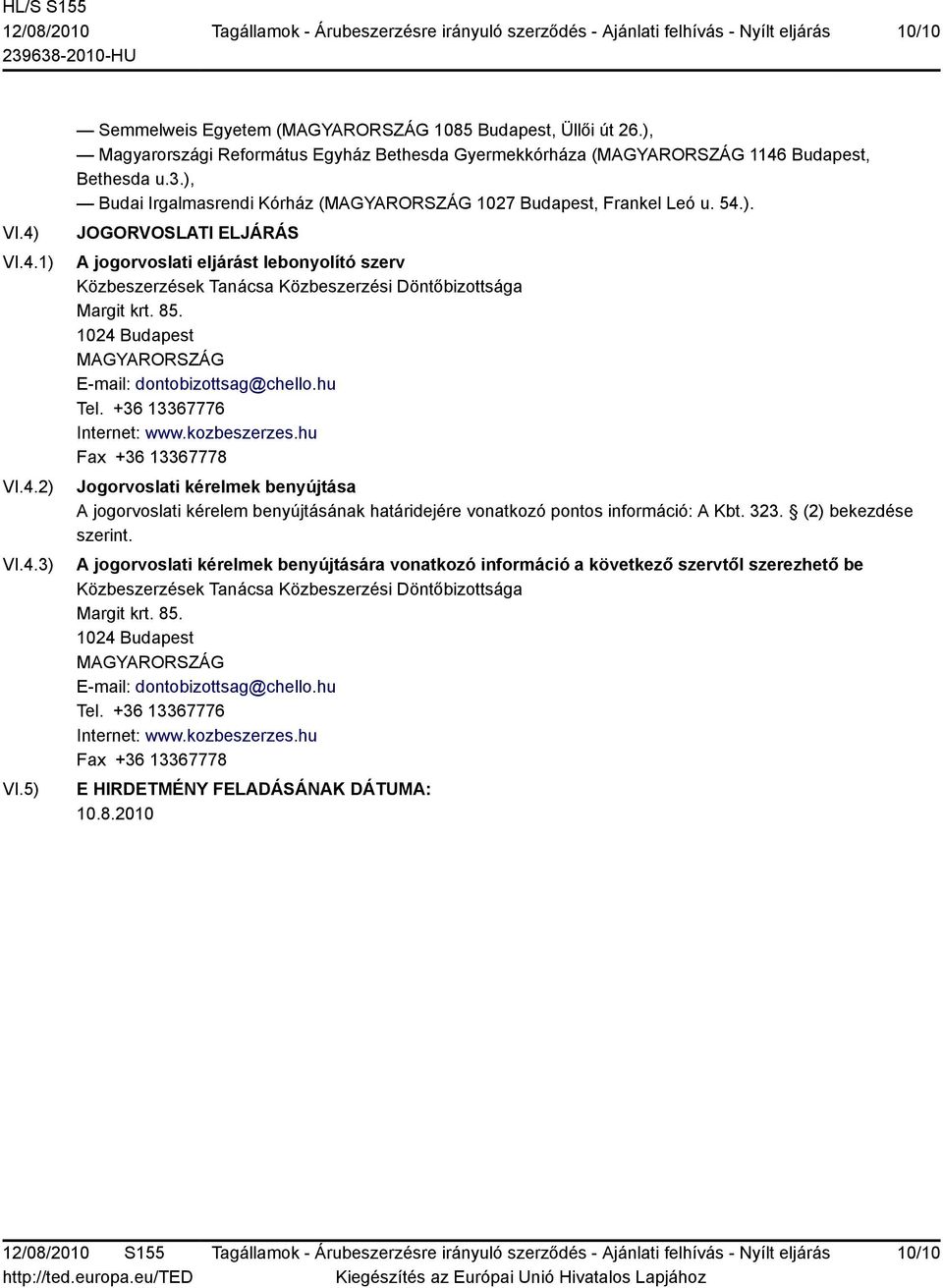 +36 13367776 Internet: www.kozbeszerzes.hu Fax +36 13367778 Jogorvoslati kérelmek benyújtása A jogorvoslati kérelem benyújtásának határidejére vonatkozó pontos információ: A Kbt. 323.