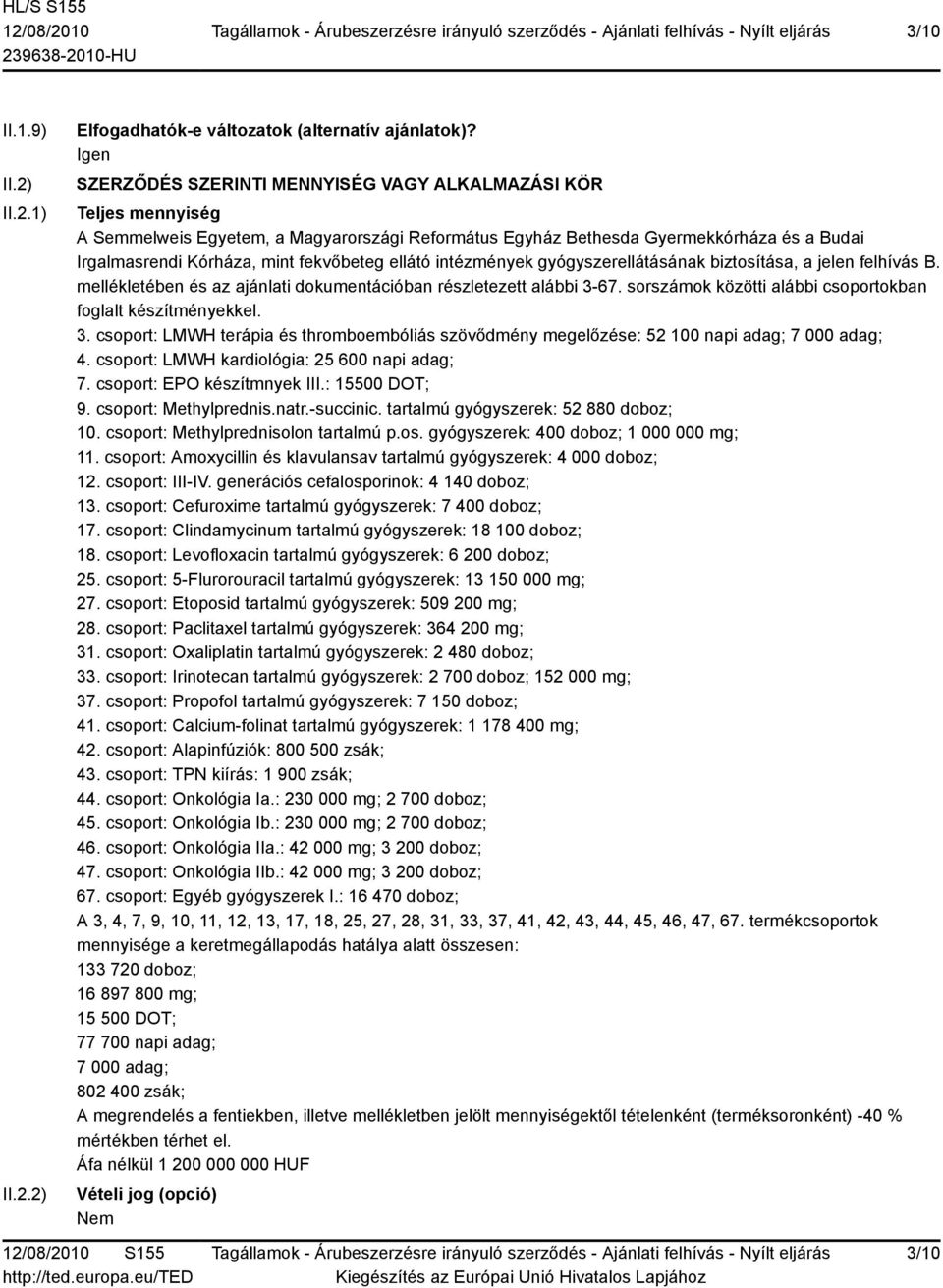 fekvőbeteg ellátó intézmények gyógyszerellátásának biztosítása, a jelen felhívás B. mellékletében és az ajánlati dokumentációban részletezett alábbi 3-67.