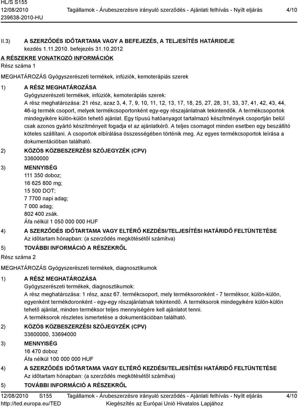 33, 37, 41, 42, 43, 44, 46-ig termék csoport, melyek termékcsoportonként egy-egy részajánlatnak tekintendők. A termékcsoportok mindegyikére külön-külön tehető ajánlat.