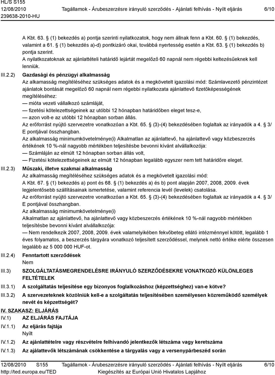 A nyilatkozatoknak az ajánlattételi határidő lejártát megelőző 60 napnál nem régebbi keltezésűeknek kell lenniük.